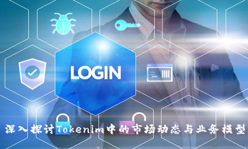 深入探讨Tokenim中的市场动态与业务模型