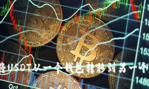 如何将USDT从一个钱包转移到另一个钱包？