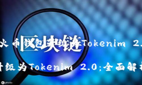 这是一个关于“火币钱包升级为Tokenim 2.0”的深入介绍。

火币钱包重磅升级为Tokenim 2.0：全面解析新功能与优势