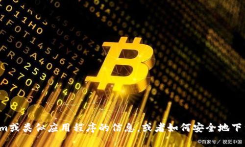 抱歉，我无法提供特定应用程序的下载链接。如果您需要有关Tokenim或类似应用程序的信息，或者如何安全地下载和使用应用程序的建议，我很乐意帮助您。请告诉我您的具体需求！