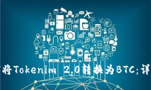 : 如何将Tokenim 2.0转换为BTC：详细指南