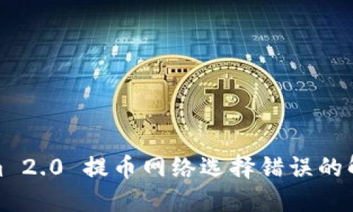 Tokenim 2.0 提币网络选择错误的解决方案