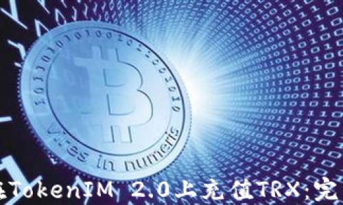 
如何在TokenIM 2.0上充值TRX：完整指南
