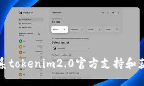 如何联系tokenim2.0官方支持和获取信息