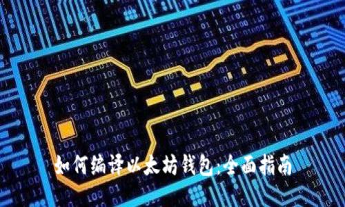 如何编译以太坊钱包：全面指南