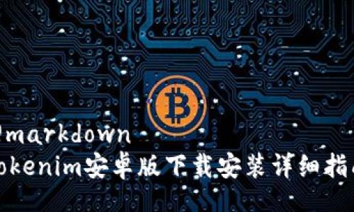 @markdown
Tokenim安卓版下载安装详细指南