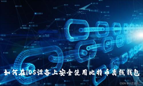 如何在iOS设备上安全使用比特币离线钱包