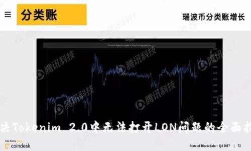 解决Tokenim 2.0中无法打开LON问题的全面指南