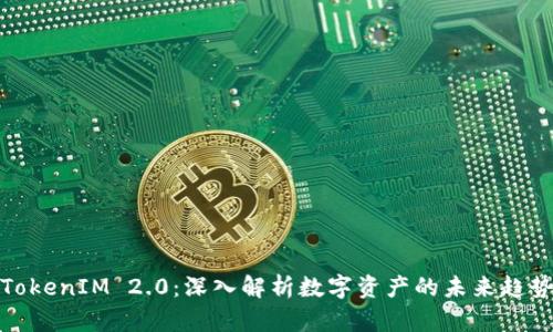 TokenIM 2.0：深入解析数字资产的未来趋势