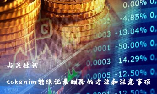 与关键词

tokenim转账记录删除的方法和注意事项