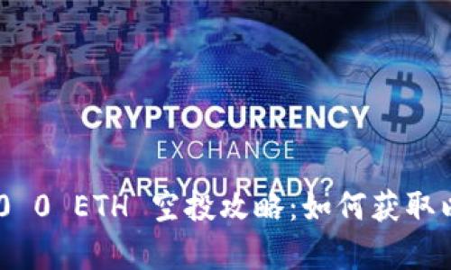 和:
Tokenim 2.0 0 ETH 空投攻略：如何获取以及注意事项