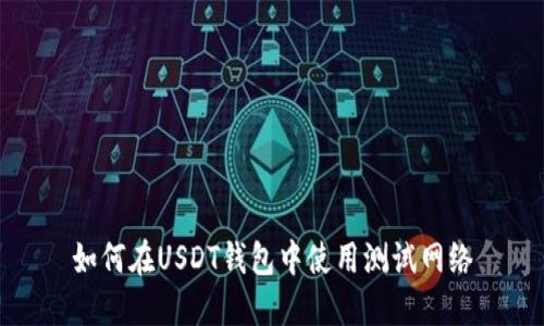 如何在USDT钱包中使用测试网络