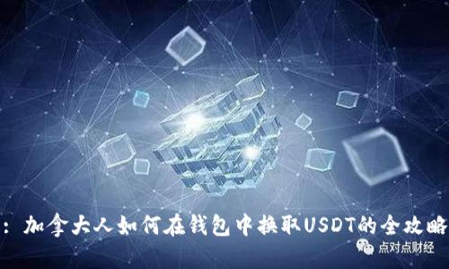 : 加拿大人如何在钱包中换取USDT的全攻略