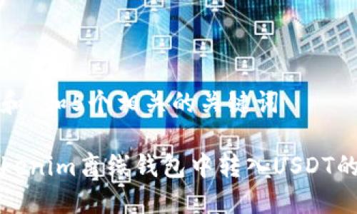 思考一个和 和5个相关的关键词

如何在Tokenim离线钱包中转入USDT的详细指南