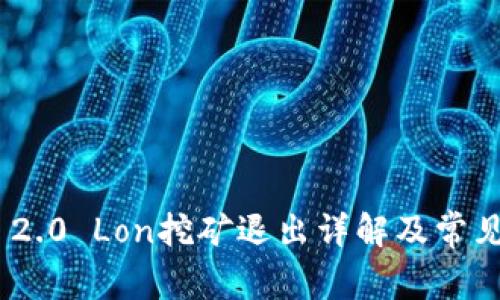 Tokenim 2.0 Lon挖矿退出详解及常见问题解析