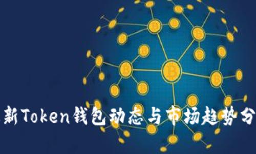 最新Token钱包动态与市场趋势分析