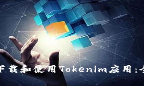 : 如何下载和使用Tokenim应用：全面指南