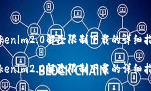 tokenim2.0解除限制下载的详细指南

tokenim2.0解除限制下载的详细指南