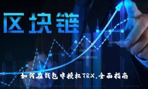 如何在钱包中授权TRX，全面指南