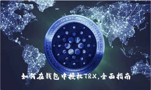 如何在钱包中授权TRX，全面指南