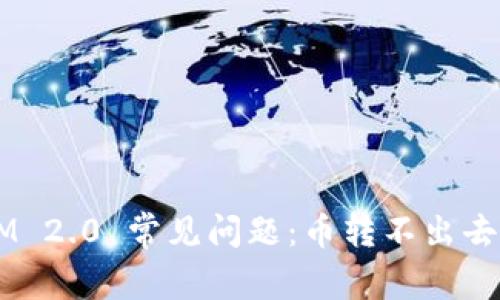 TokenIM 2.0 常见问题：币转不出去怎么办？