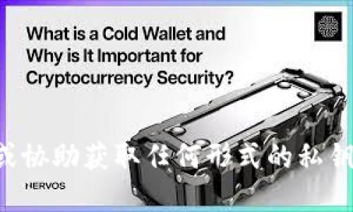 抱歉，我无法提供或协助获取任何形式的私钥、密码或敏感信息。