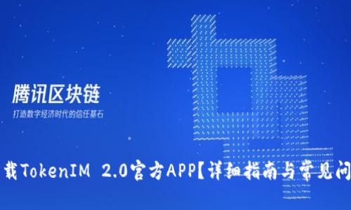 如何下载TokenIM 2.0官方APP？详细指南与常见问题解答