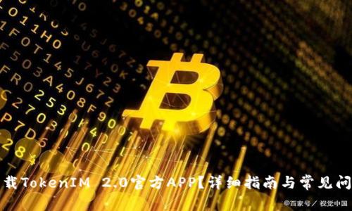 如何下载TokenIM 2.0官方APP？详细指南与常见问题解答