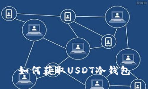 如何获取USDT冷钱包