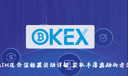: TokenIM送价值糖果活动详解，获取丰厚奖励的方法与技巧