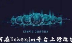 如何在Tokenim平台上修改密