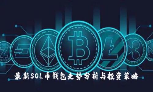 最新SOL币钱包走势分析与投资策略