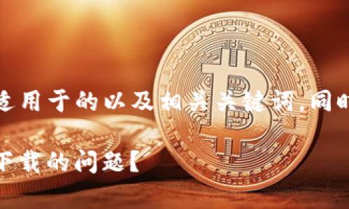 根据您的请求，我将提供一个和适用于的以及相关关键词，同时将展开详细介绍以及相关问题。

 如何解决Tokenimihpone无法下载的问题？