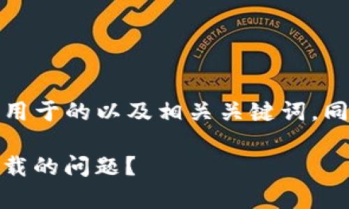 根据您的请求，我将提供一个和适用于的以及相关关键词，同时将展开详细介绍以及相关问题。

 如何解决Tokenimihpone无法下载的问题？