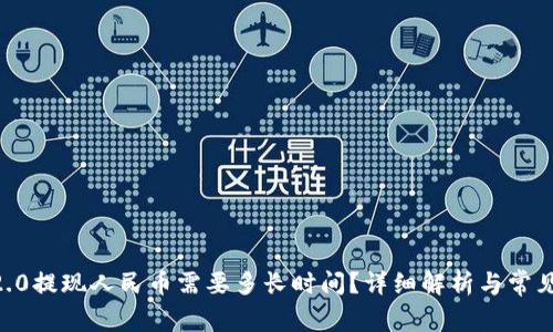 tokenim2.0提现人民币需要多长时间？详细解析与常见问题解答