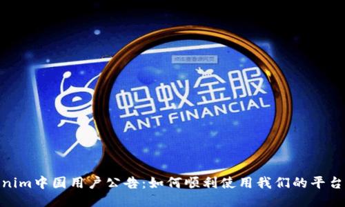 : Tokenim中国用户公告：如何顺利使用我们的平台与服务