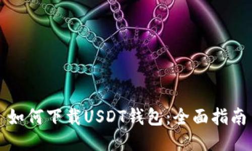 如何下载USDT钱包：全面指南