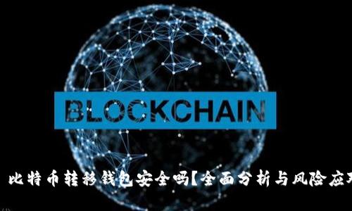 : 比特币转移钱包安全吗？全面分析与风险应对