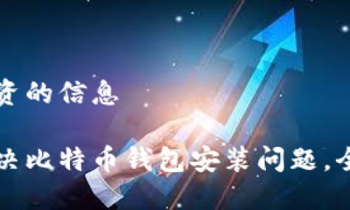 自己投资的信息

如何解决比特币钱包安装问题，全面指南