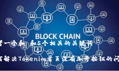 思考一个和 和5个相关的关键词

如何解决Tokenim首页没有加号按钮的问题？