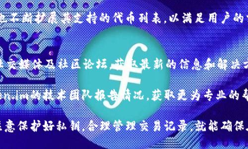   以太坊钱包Token.im能不能查询币去哪里了？ / 

 guanjianci 以太坊钱包, Token.im, 加密货币交易, 资产查询, 区块链浏览器 /guanjianci 

随着加密货币的普及，越来越多的用户选择使用数字钱包进行资产管理。以太坊作为当前最流行的区块链平台之一，其钱包应用程序Token.im也吸引了大量用户。然而，当用户进行交易后，是否能够查询到自己钱包内的币去向，成为了一个热门话题。

以太坊钱包Token.im简介
Token.im是一款基于以太坊的数字钱包应用，它支持多种以太坊生态系统上的代币，允许用户安全地存储、转账和管理这些加密资产。其用户界面友好，操作简单，使得即便是新手用户也能快速上手使用。此外，Token.im具备多种安全措施，包括私钥本地存储、面部识别和PIN码保护等，确保用户的资产安全。

如何使用Token.im进行交易？
用户可以通过Token.im进行以太坊及其代币的转账。首先，用户需要下载并安装Token.im应用，完成注册并创建钱包。创建钱包后，用户可以将其他加密资产转入该钱包，或者直接在应用内生成以太坊地址进行转账。交易步骤通常包括选择代币、输入接收地址和转账金额，然后确认交易。这一过程相对简单，同时也提供了实时的交易状态更新。

查询币的去向
Token.im支持通过以太坊区块链的特性来追踪和查询资产的转移。在大多数情况下，用户可以通过区块链浏览器如Etherscan查到代币的去向。在Token.im中，用户的每笔交易都会在区块链上进行记录，这使得用户能够方便快捷地追踪自己的资产。

为了查询资产的去向，用户只需复制交易哈希（Transaction Hash），然后粘贴到Etherscan等区块链浏览器中，通过该工具查询交易状态、接收地址、交易时间等详细信息。这一过程不仅透明，还能增加用户的信任感，使得资产管理更为高效。

相关问题解答

1. Token.im如何保证交易的安全性？
Token.im在安全性方面采取了多重措施，以保护用户的资产。首先，用户的私钥是保存在本地，这样即使Token.im的服务器受到攻击，攻击者也无法获取到用户的私钥。另外，Token.im还采用了复杂的加密算法来保护用户数据。同时，用户在进行每笔交易时都需要输入PIN码或使用面部识别，这为交易增加了额外的安全防护层。

此外，Token.im也定期更新其安全协议，及时修复任何潜在的安全漏洞。为了防止钓鱼攻击，用户在使用Token.im时需确保通过官方渠道下载应用与访问其官方网站。通过这些综合性的安全措施，Token.im力求为用户提供一个安全、可靠的数字货币交易环境。

2. 如果丢失私钥，Token.im的资产如何找回？
私钥是访问Token.im钱包中资产的唯一凭证。因此，如果用户丢失了私钥，也就意味着无法访问钱包内的所有资产。为了防止这种情况的发生，Token.im建议用户在创建钱包的时候进行备份，生成助记词并妥善保存。这些助记词相当于钱包的“备用秘钥”，可以帮助用户找回账号。

如果私钥丢失且没有备份，用户将无法恢复钱包中的资产，这也是加密货币钱包的一个核心风险。因此，在使用Token.im之前，用户应该充分了解私钥和助记词的使用及备份方法，以避免未来可能发生的资产损失。

3. Token.im是否支持多种类型的代币？
是的，Token.im不仅支持以太坊本身的交易，还支持以太坊生态系统中多种ERC20和ERC721类型的代币。ERC20是以太坊上的标准代币协议，绝大多数主流加密货币都是该标准下发行的，而ERC721则代表不可替代代币（NFT）。

这意味着用户可以通过Token.im方便地管理各种类型的数字资产，无论是主流币种还是一些小众代币都能在这个平台上进行交易。此外，Token.im也不断扩展其支持的代币列表，以满足用户的需求，使其成为一个更加全面的数字资产管理工具。

4. 如果Token.im出现故障，如何解决？
作为一款数字钱包应用，Token.im也不可避免地会面临技术故障或服务器问题。在这种情况下，用户可以参考Token.im的官方渠道，比如官方网站、社交媒体及社区论坛，获取最新的信息和解决方案。Token.im团队通常会对用户的反馈做出迅速反应，并提供故障排查和修复建议。

此外，在应用程序中，用户也可以访问帮助中心，查找常见问题及解决办法。如果问题依然没有得到解决，用户可以通过应用内的客户支持系统向Token.im的技术团队报告情况，获取更为专业的帮助。

总之，Token.im作为一款高效、便捷的以太坊钱包，用户能否查询到币去向，关键在于其对区块链透明性的支持以及用户自身的操作。用户在使用时注意保护好私钥，合理管理交易记录，就能确保在需要时能够查到自己的资产流转情况。