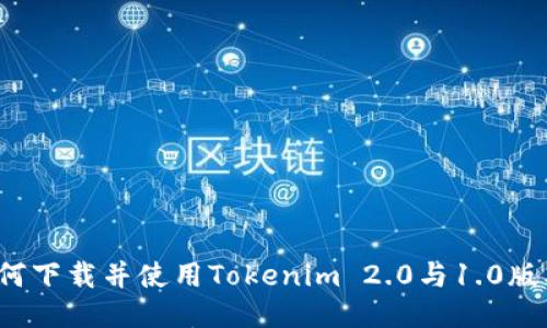 如何下载并使用Tokenim 2.0与1.0版本？