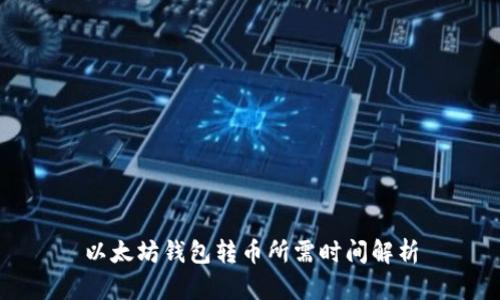 以太坊钱包转币所需时间解析