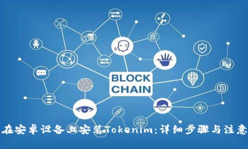 如何在安卓设备上安装Tokenim：详细步骤与注意事项