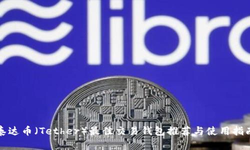 泰达币（Tether）最佳交易钱包推荐与使用指南