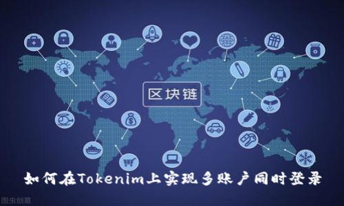 如何在Tokenim上实现多账户同时登录