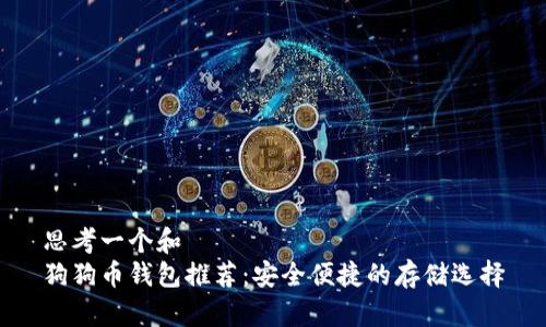 思考一个和  
狗狗币钱包推荐：安全便捷的存储选择