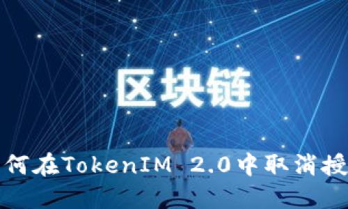 如何在TokenIM 2.0中取消授权