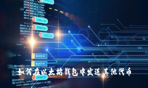 如何在以太坊钱包中发送其他代币