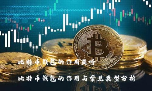 比特币钱包的作用是啥

比特币钱包的作用与常见类型分析